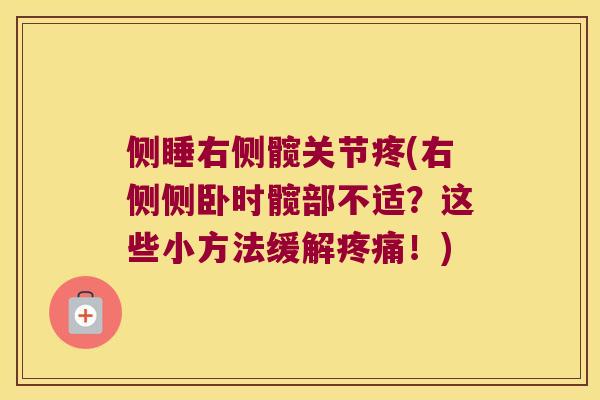 侧睡右侧髋关节疼(右侧侧卧时髋部不适？这些小方法缓解！)
