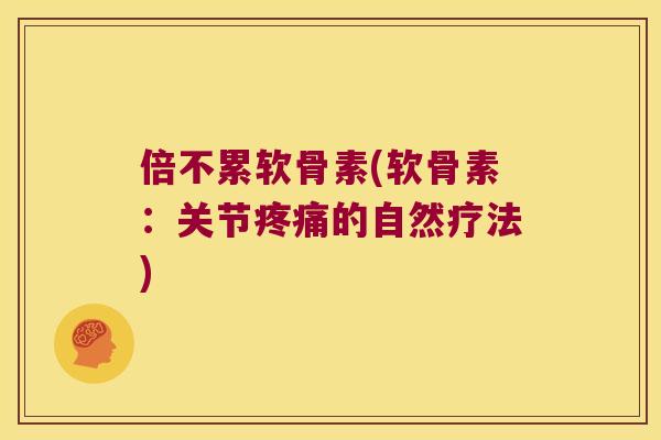 倍不累软骨素(软骨素:关节的自然疗法) 倍不累软骨素(软骨素:关节的自然疗法)