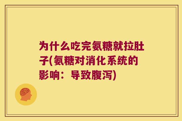 为什么吃完氨糖就拉肚子(氨糖对消化系统的影响：导致)