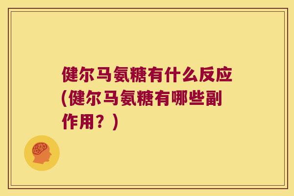 健尔马氨糖有什么反应(健尔马氨糖有哪些副作用？)