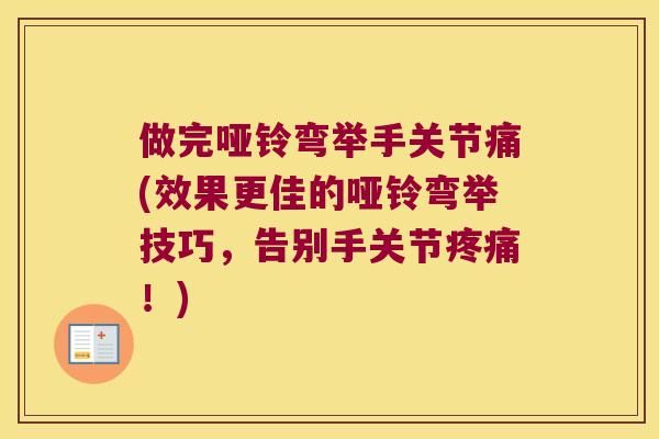 做完哑铃弯举手关节痛(效果更佳的哑铃弯举技巧，告别手关节！)