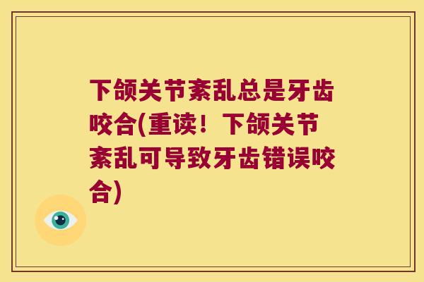 下颌关节紊乱总是牙齿咬合(重读!下颌关节紊乱可导致牙齿错误咬合) 下颌关节紊乱总是牙齿咬合(重读!下颌关节紊乱可导致牙齿错误咬合)