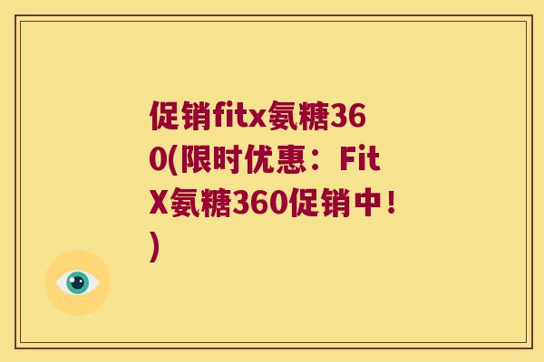 促销fitx氨糖360(限时优惠：FitX氨糖360促销中！)