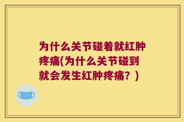 为什么关节碰着就红肿(为什么关节碰到就会发生红肿？)