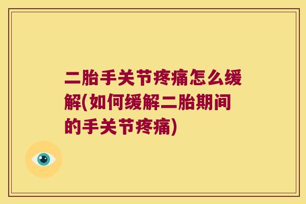 二胎手关节怎么缓解(如何缓解二胎期间的手关节) 二胎手关节怎么缓解(如何缓解二胎期间的手关节)