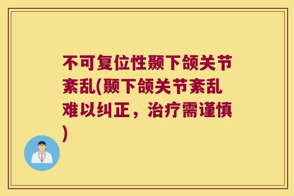 不可复位性颞下颌关节紊乱(颞下颌关节紊乱难以纠正，需谨慎)