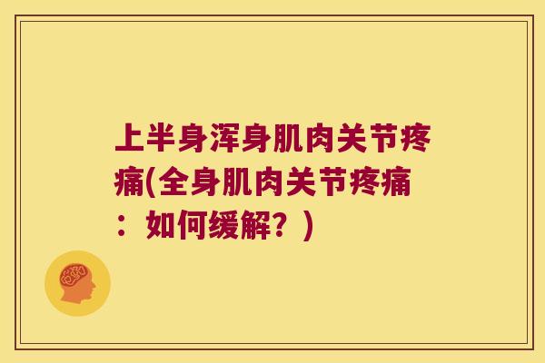 上半身浑身肌肉关节(全身肌肉关节：如何缓解？)