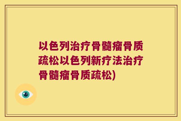 以色列骨髓瘤以色列新疗法骨髓瘤) 以色列骨髓瘤以色列新疗法骨髓瘤)