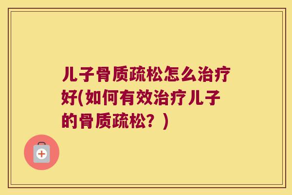 儿子怎么好(如何有效儿子的？)