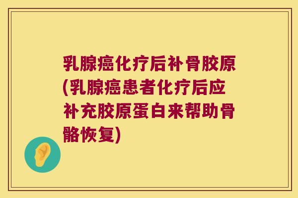乳腺后补骨胶原(乳腺患者后应补充胶原蛋白来帮助骨骼恢复) 乳腺后补骨胶原(乳腺患者后应补充胶原蛋白来帮助骨骼恢复)
