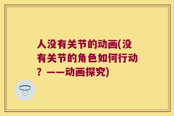 人没有关节的动画(没有关节的角色如何行动?——动画探究) 人没有关节的动画(没有关节的角色如何行动?——动画探究)