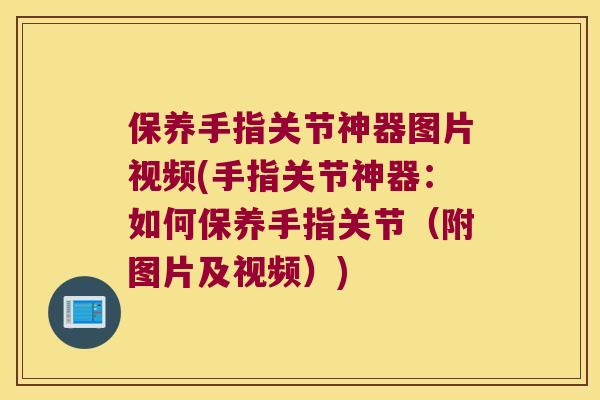 保养手指关节神器图片视频(手指关节神器:如何保养手指关节(附图片及视频)) 保养手指关节神器图片视频(手指关节神器:如何保养手指关节(附图片及视频))
