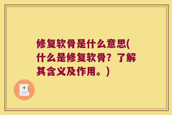 修复软骨是什么意思(什么是修复软骨?了解其含义及作用。) 修复软骨是什么意思(什么是修复软骨?了解其含义及作用。)