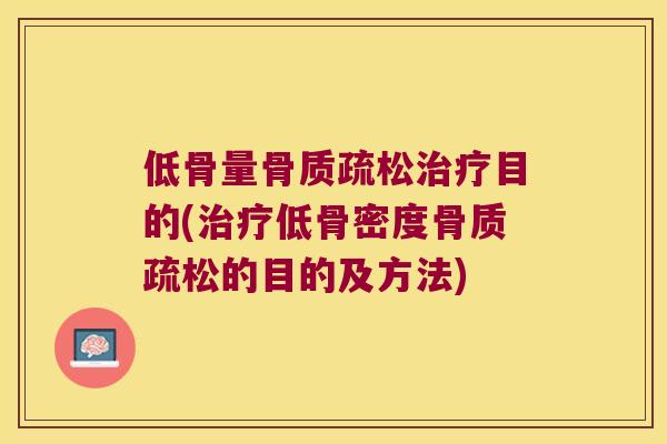 低骨量目的(低骨密度的目的及方法) 低骨量目的(低骨密度的目的及方法)