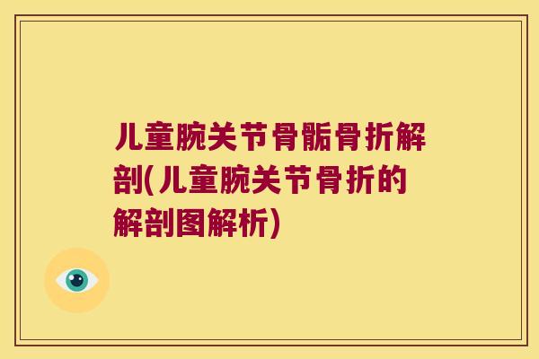 儿童腕关节骨骺解剖(儿童腕关节的解剖图解析) 儿童腕关节骨骺解剖(儿童腕关节的解剖图解析)