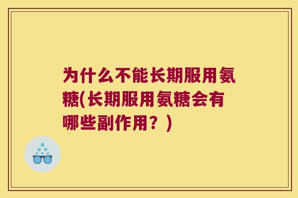 为什么不能长期服用氨糖(长期服用氨糖会有哪些副作用？)
