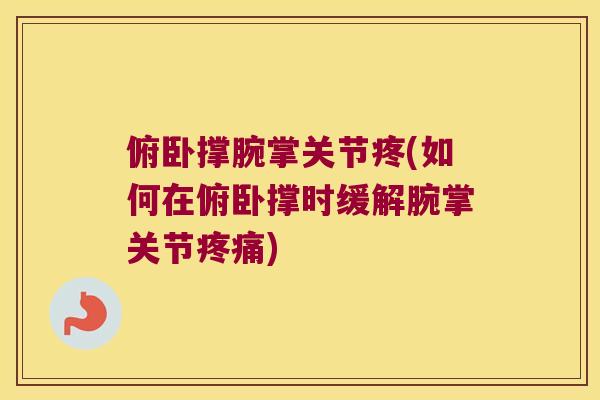 俯卧撑腕掌关节疼(如何在俯卧撑时缓解腕掌关节)