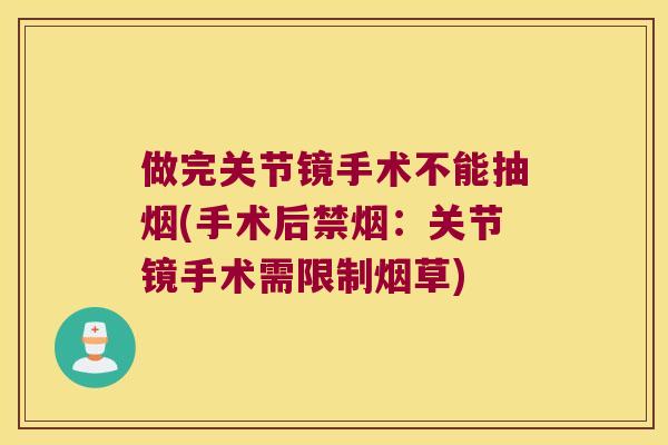 做完关节镜手术不能抽烟(手术后禁烟:关节镜手术需限制烟草) 做完关节镜手术不能抽烟(手术后禁烟:关节镜手术需限制烟草)