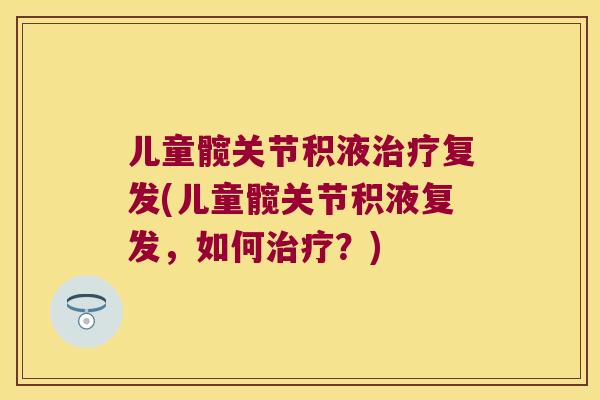 儿童髋关节积液复发(儿童髋关节积液复发，如何？)