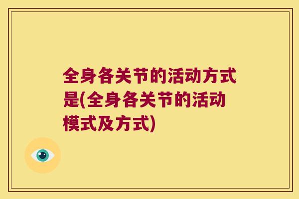全身各关节的活动方式是(全身各关节的活动模式及方式)