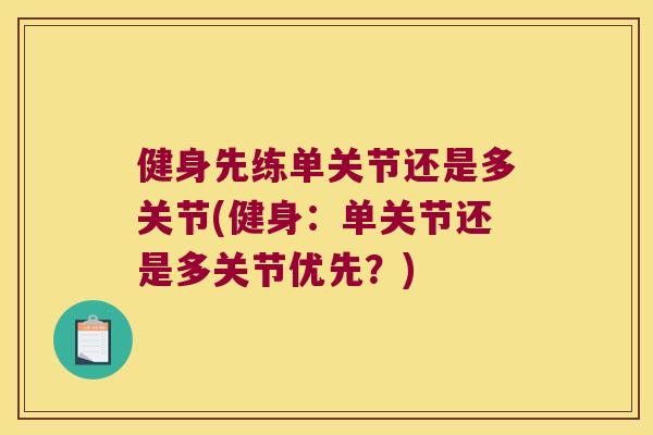 健身先练单关节还是多关节(健身：单关节还是多关节优先？)
