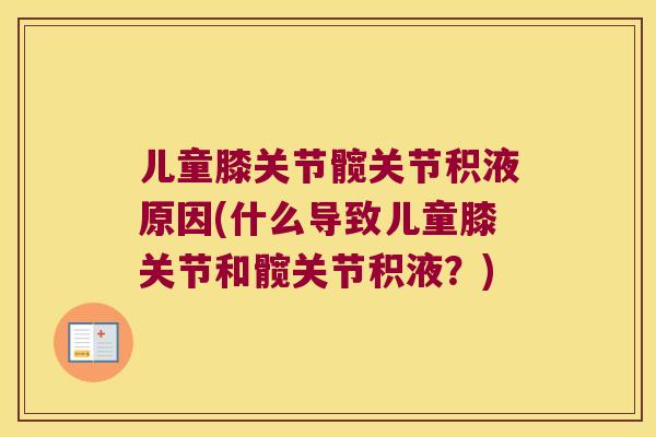 儿童膝关节髋关节积液原因(什么导致儿童膝关节和髋关节积液？)