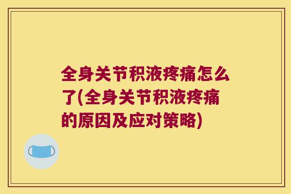 全身关节积液怎么了(全身关节积液的原因及应对策略)