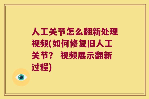 人工关节怎么翻新处理视频(如何修复旧人工关节? 视频展示翻新过程) 人工关节怎么翻新处理视频(如何修复旧人工关节? 视频展示翻新过程)