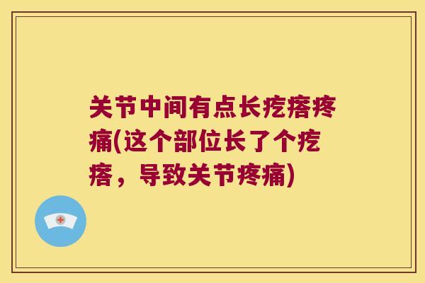 关节中间有点长疙瘩(这个部位长了个疙瘩，导致关节)