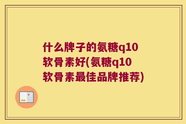 什么牌子的氨糖q10软骨素好(氨糖q10软骨素佳品牌推荐)