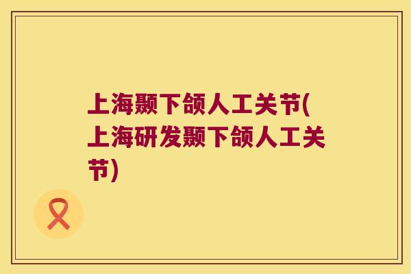 上海颞下颌人工关节(上海研发颞下颌人工关节)