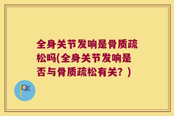 全身关节发响是吗(全身关节发响是否与有关?) 全身关节发响是吗(全身关节发响是否与有关?)