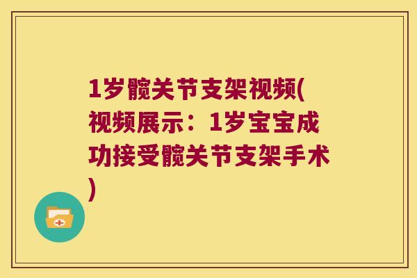 1岁髋关节支架视频(视频展示：1岁宝宝成功接受髋关节支架手术)