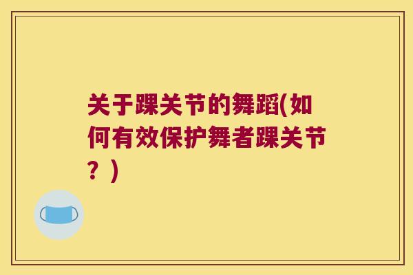 关于踝关节的舞蹈(如何有效保护舞者踝关节？)