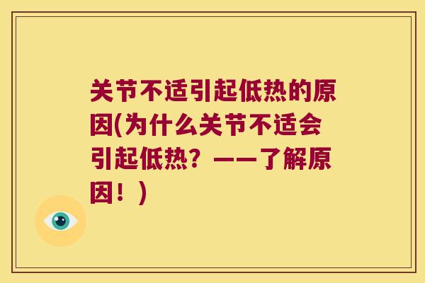 关节不适引起低热的原因(为什么关节不适会引起低热?——了解原因!) 关节不适引起低热的原因(为什么关节不适会引起低热?——了解原因!)