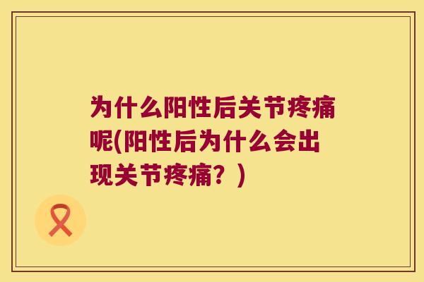 为什么阳性后关节呢(阳性后为什么会出现关节?) 为什么阳性后关节呢(阳性后为什么会出现关节?)