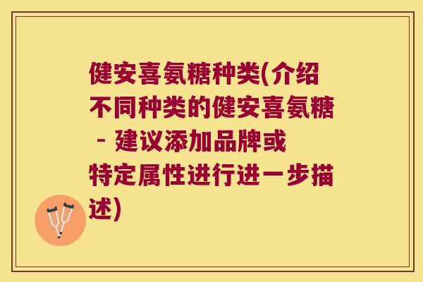 健安喜氨糖种类(介绍不同种类的健安喜氨糖 - 建议添加品牌或特定属性进行进一步描述)