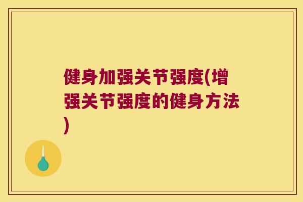 健身加强关节强度(增强关节强度的健身方法) 健身加强关节强度(增强关节强度的健身方法)