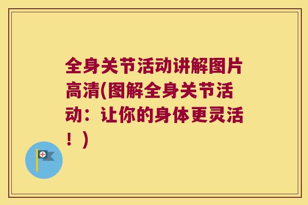 全身关节活动讲解图片高清(图解全身关节活动:让你的身体更灵活!) 全身关节活动讲解图片高清(图解全身关节活动:让你的身体更灵活!)