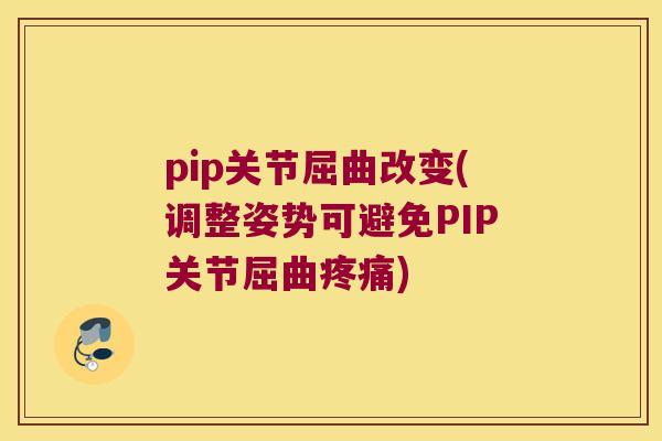 pip关节屈曲改变(调整姿势可避免PIP关节屈曲) pip关节屈曲改变(调整姿势可避免PIP关节屈曲)