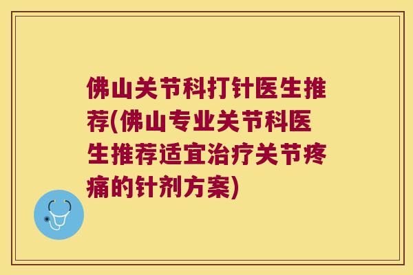 佛山关节科打针医生推荐(佛山专业关节科医生推荐适宜关节的针剂方案) 佛山关节科打针医生推荐(佛山专业关节科医生推荐适宜关节的针剂方案)