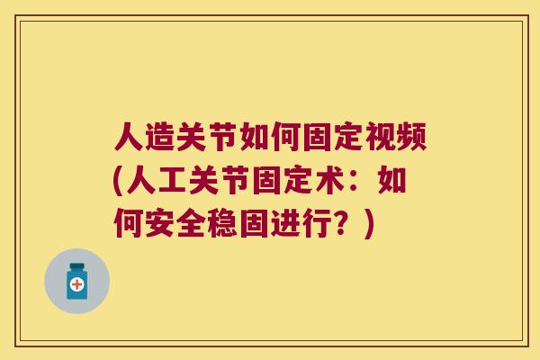 人造关节如何固定视频(人工关节固定术:如何安全稳固进行?) 人造关节如何固定视频(人工关节固定术:如何安全稳固进行?)