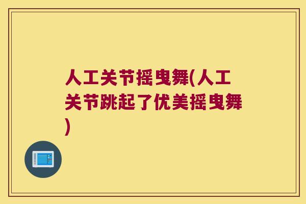 人工关节摇曳舞(人工关节跳起了优美摇曳舞)