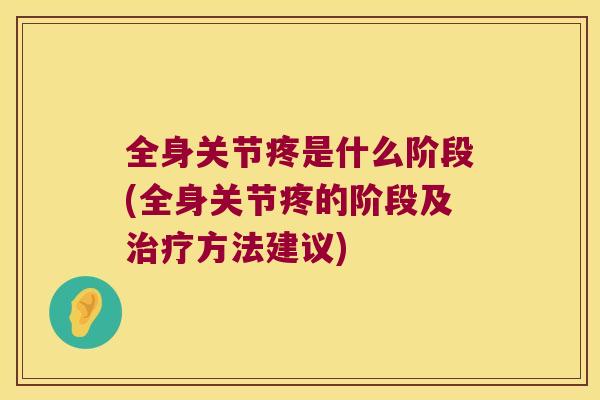 全身关节疼是什么阶段(全身关节疼的阶段及方法建议)
