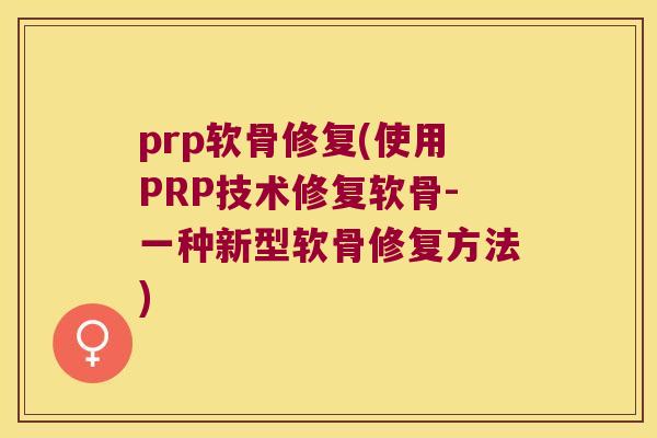 prp软骨修复(使用PRP技术修复软骨-一种新型软骨修复方法) prp软骨修复(使用PRP技术修复软骨-一种新型软骨修复方法)
