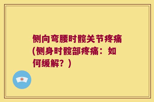 侧向弯腰时髋关节(侧身时髋部:如何缓解?) 侧向弯腰时髋关节(侧身时髋部:如何缓解?)
