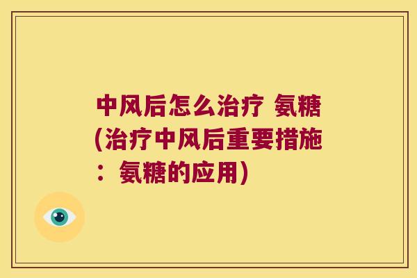 中风后怎么 氨糖(中风后重要措施:氨糖的应用) 中风后怎么 氨糖(中风后重要措施:氨糖的应用)