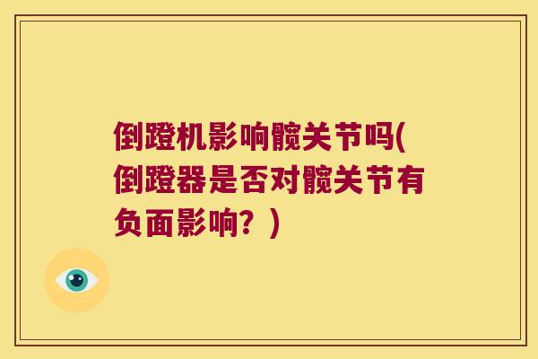 倒蹬机影响髋关节吗(倒蹬器是否对髋关节有负面影响?) 倒蹬机影响髋关节吗(倒蹬器是否对髋关节有负面影响?)