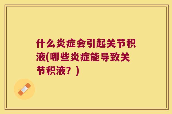 什么会引起关节积液(哪些能导致关节积液?) 什么会引起关节积液(哪些能导致关节积液?)