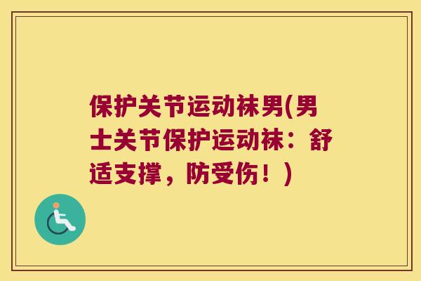保护关节运动袜男(男士关节保护运动袜：舒适支撑，防受伤！)